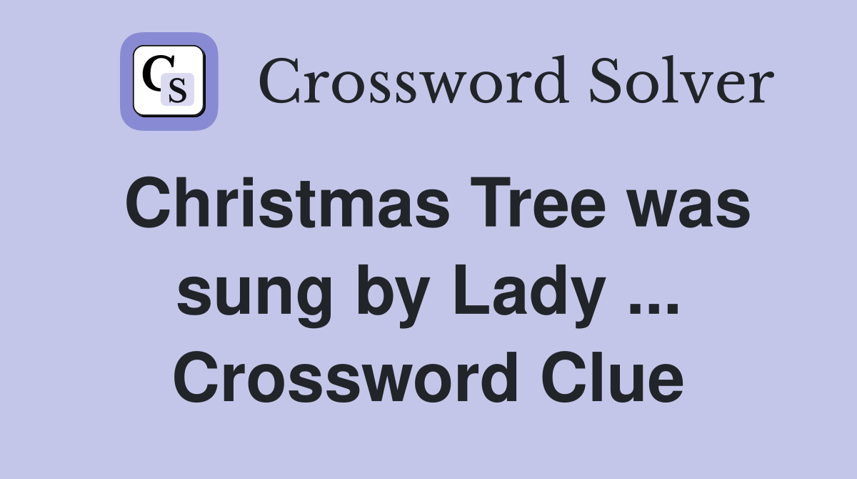 Christmas Tree was sung by Lady ... Crossword Clue