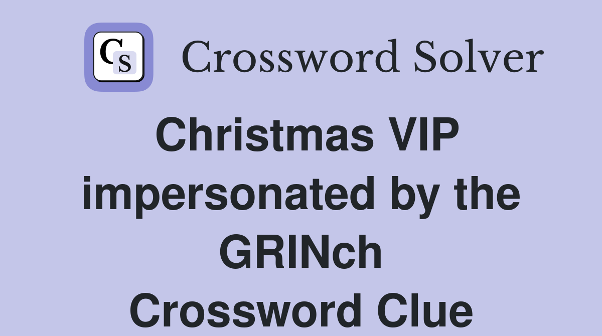Christmas VIP impersonated by the GRINch Crossword Clue