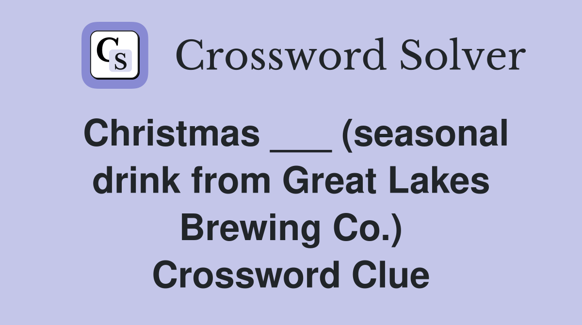 Christmas ___ (seasonal drink from Great Lakes Brewing Co.) Crossword Clue