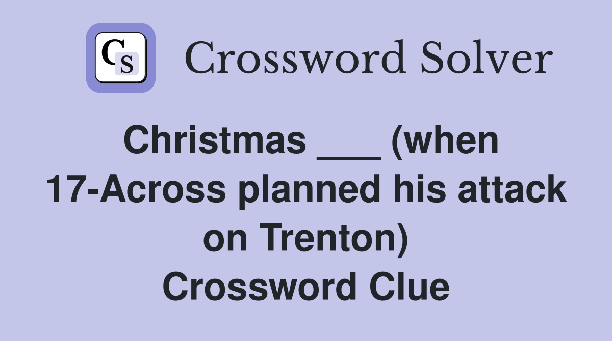Christmas ___ (when 17-Across planned his attack on Trenton) Crossword Clue