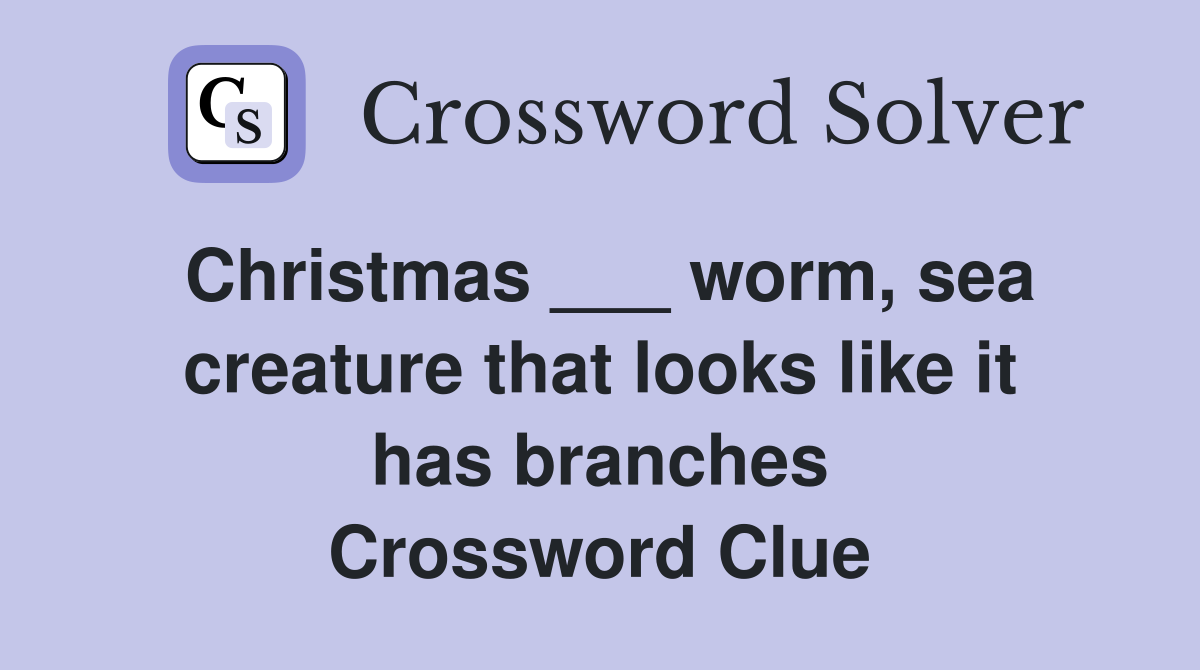 Christmas ___ worm, sea creature that looks like it has branches Crossword Clue