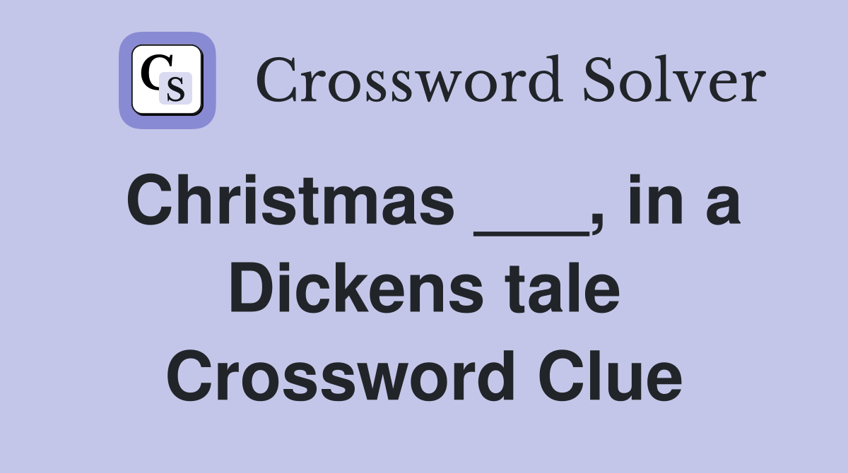Christmas ___, in a Dickens tale Crossword Clue