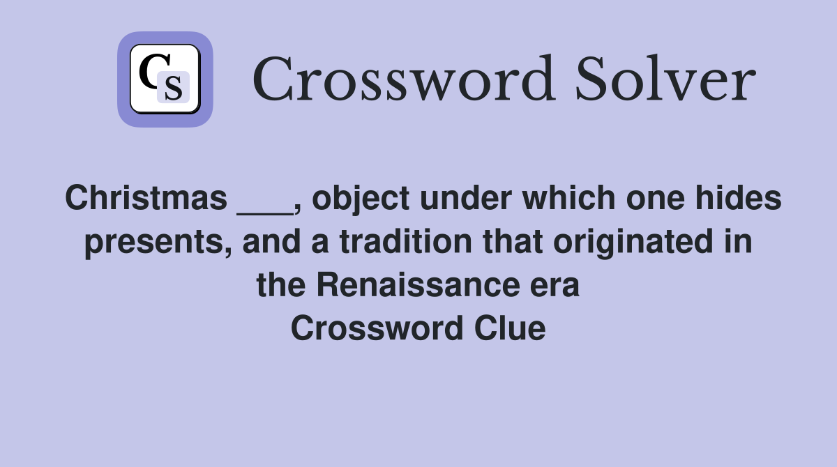 Christmas ___, object under which one hides presents, and a tradition that originated in the Renaissance era Crossword Clue