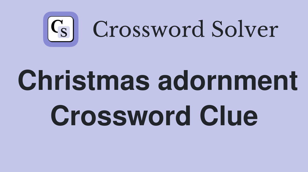 Christmas adornment Crossword Clue