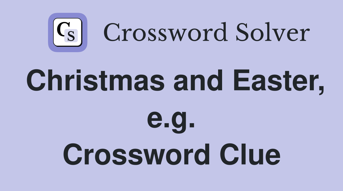 Christmas and Easter, e.g. Crossword Clue