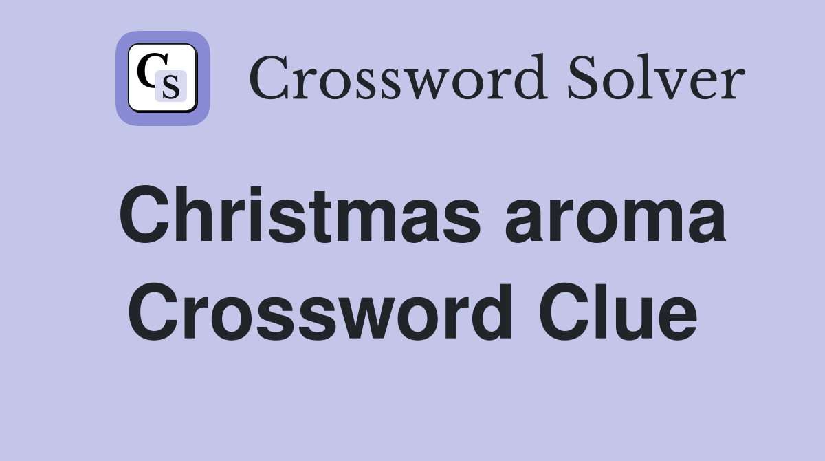 Christmas aroma Crossword Clue