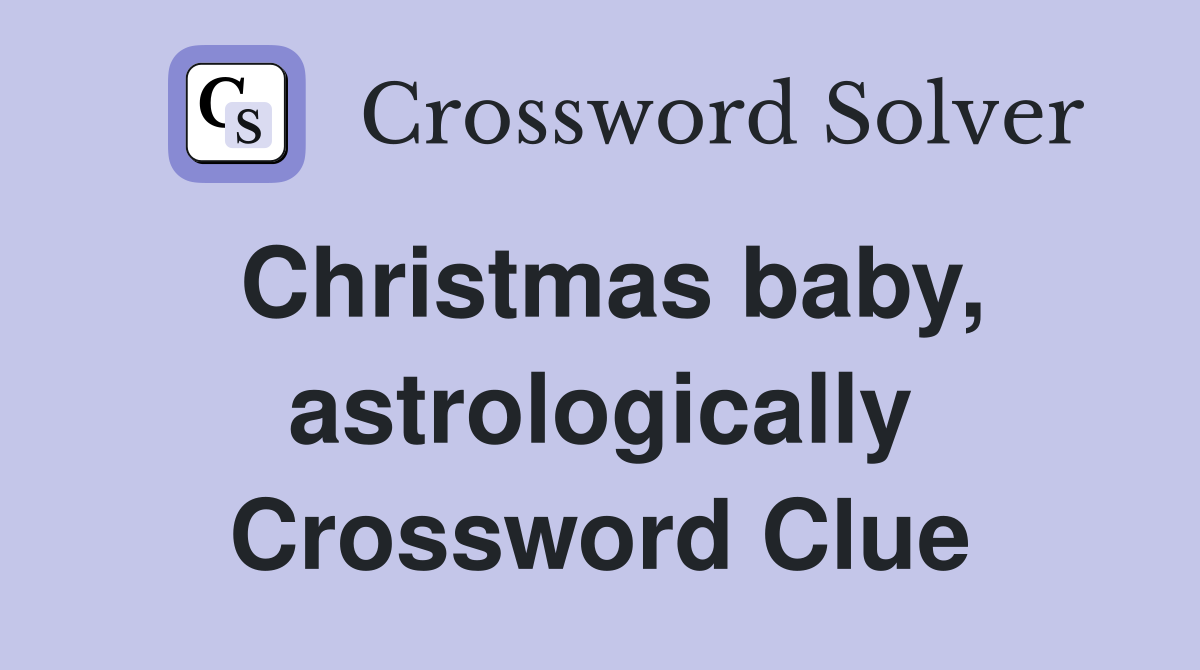 Christmas baby, astrologically Crossword Clue