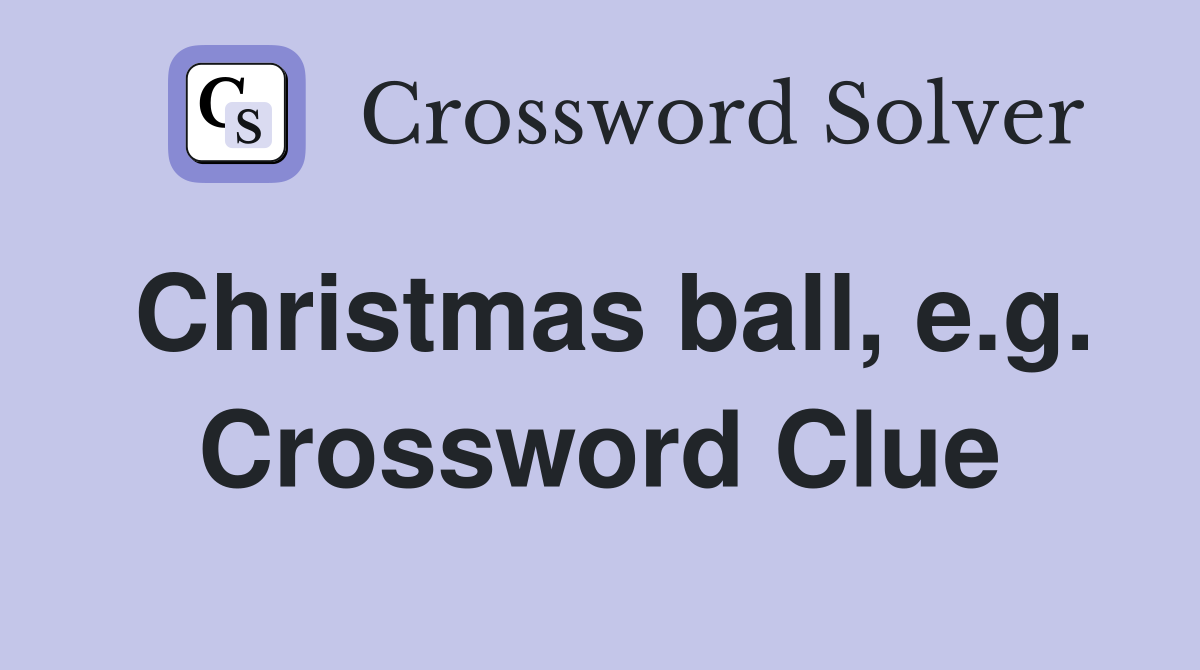 Christmas ball, e.g. Crossword Clue