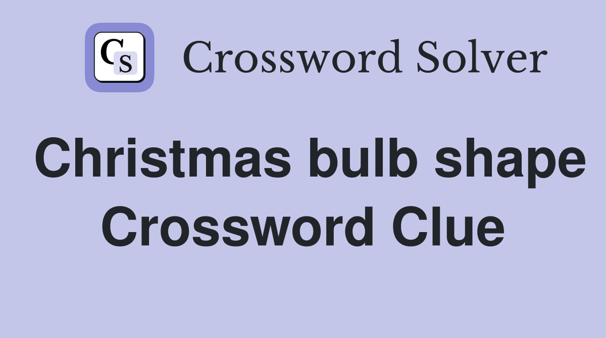 Christmas bulb shape Crossword Clue