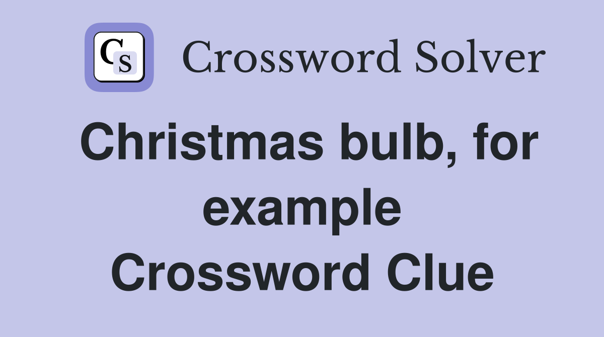 Christmas bulb, for example Crossword Clue