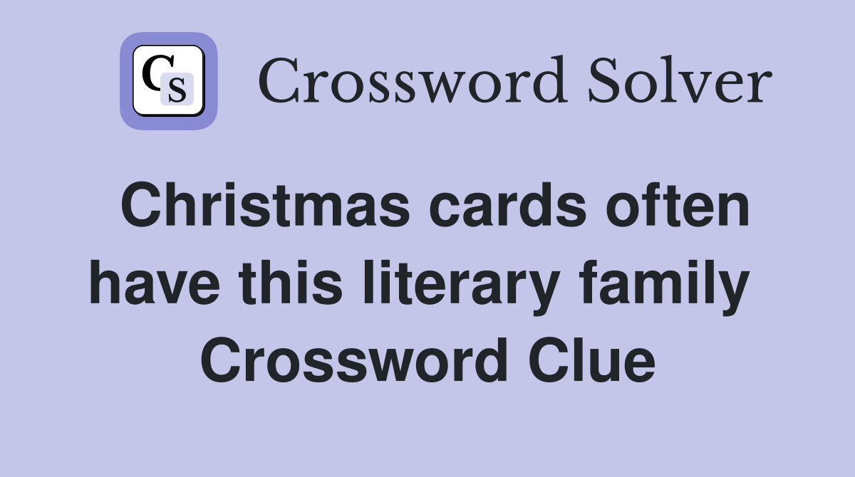 Christmas cards often have this literary family  Crossword Clue