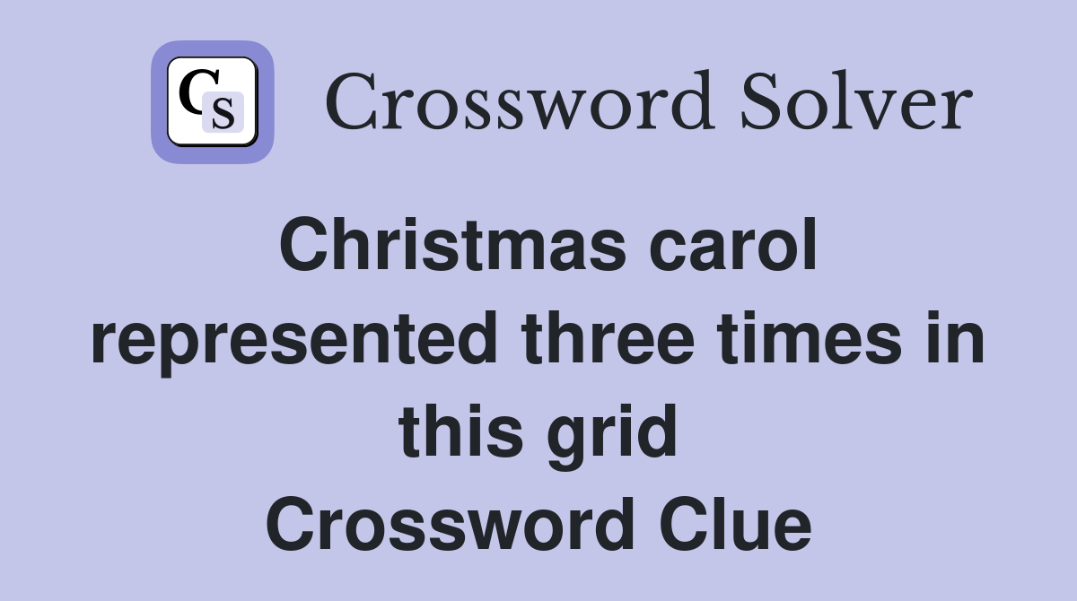 Christmas carol represented three times in this grid Crossword Clue