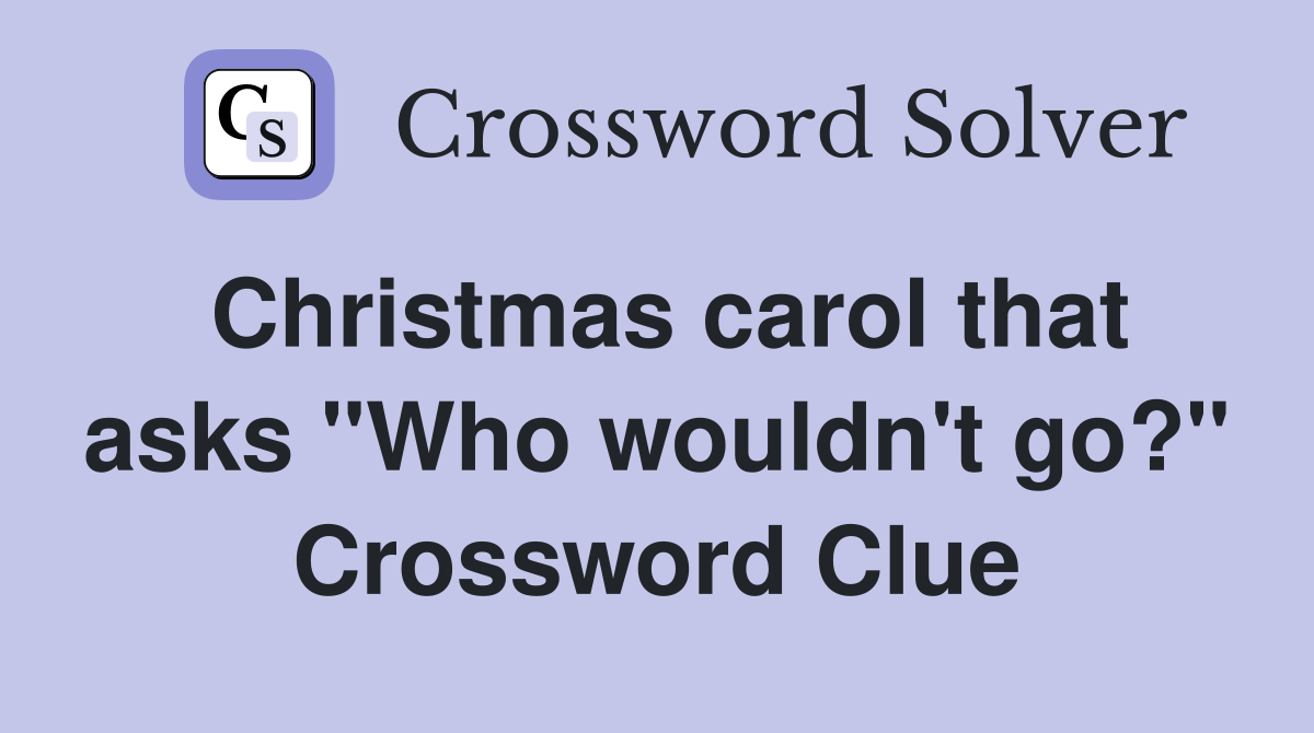 Christmas carol that asks "Who wouldn't go?" Crossword Clue