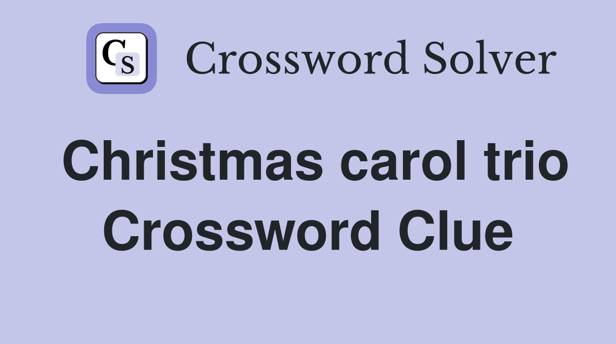 Christmas carol trio Crossword Clue