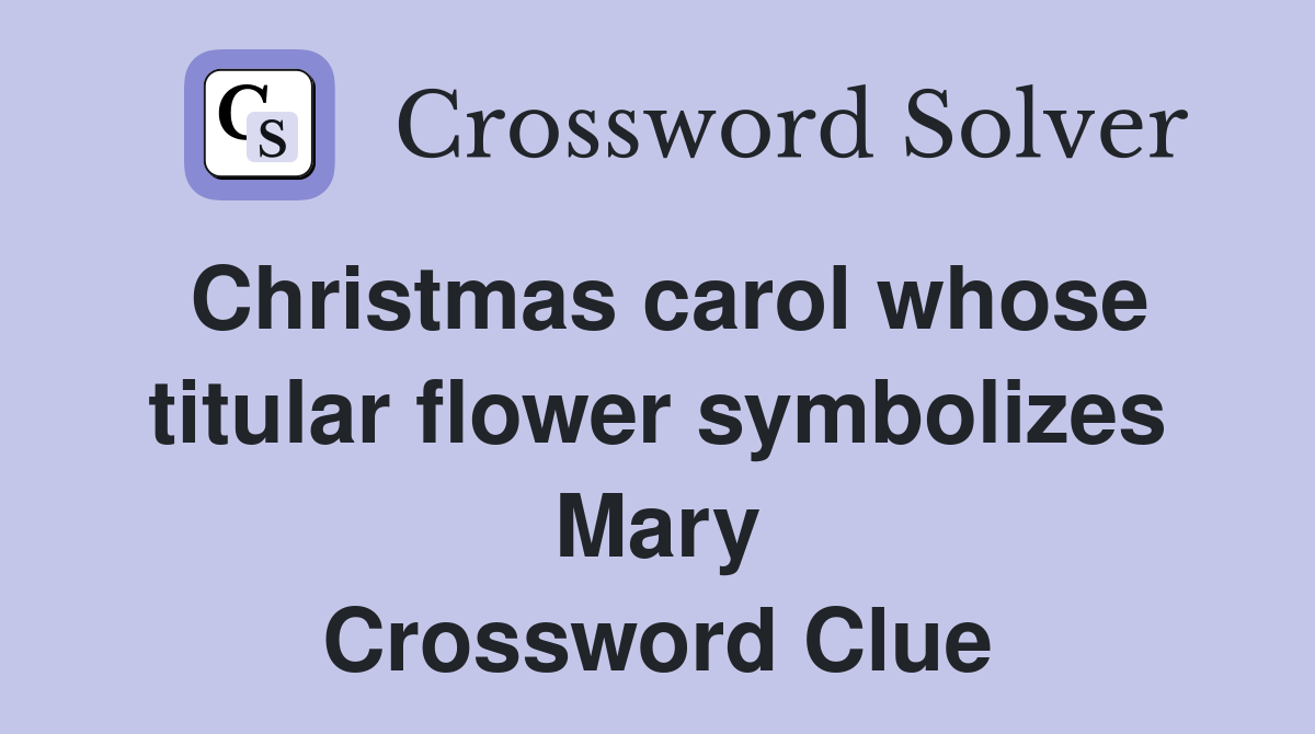 Christmas carol whose titular flower symbolizes Mary Crossword Clue
