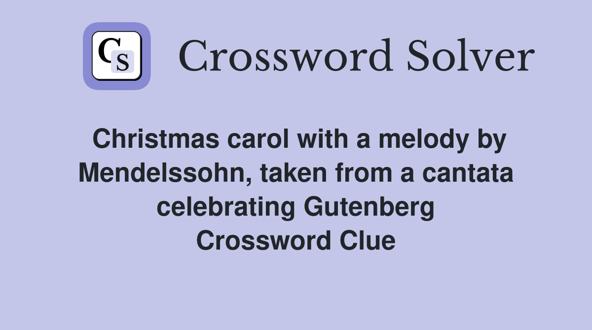 Christmas carol with a melody by Mendelssohn, taken from a cantata celebrating Gutenberg Crossword Clue