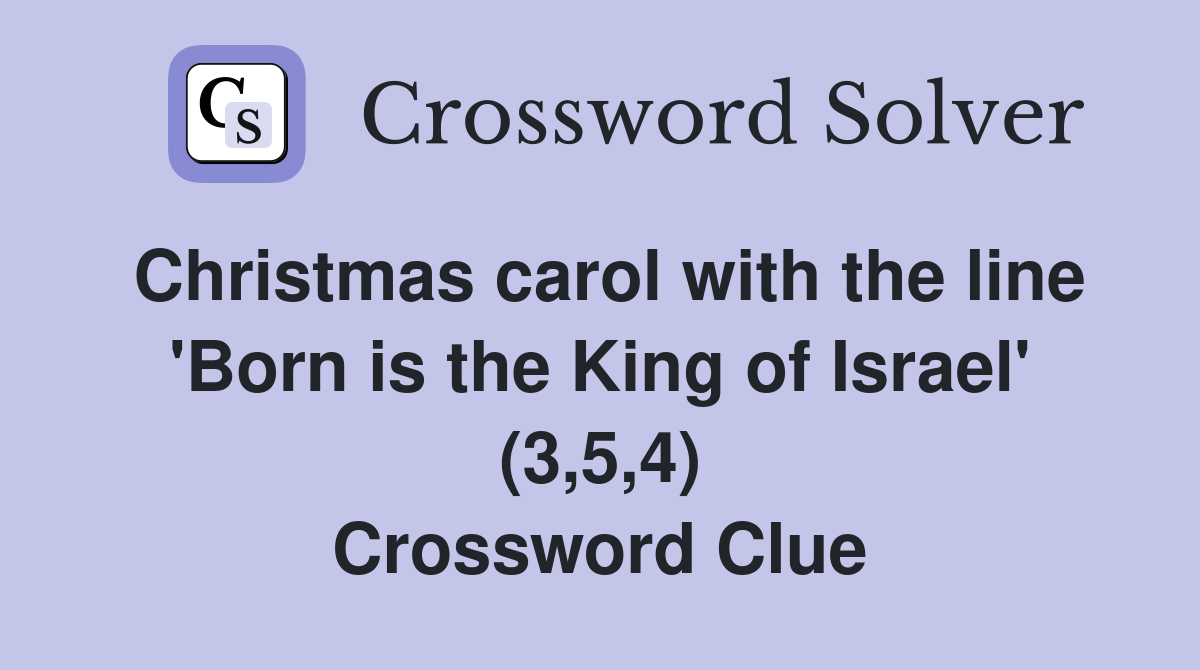 Christmas carol with the line 'Born is the King of Israel' (3,5,4) Crossword Clue