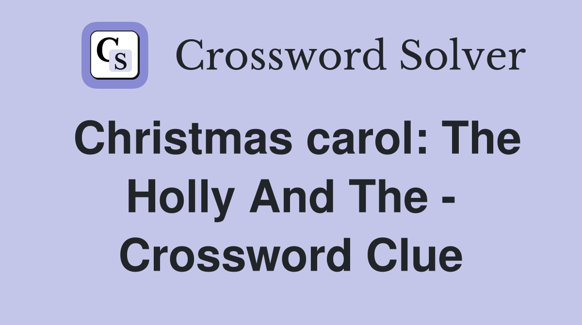 Christmas carol: The Holly And The - Crossword Clue
