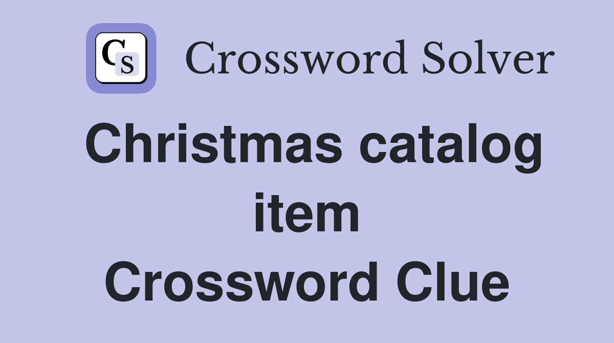 Christmas catalog item Crossword Clue