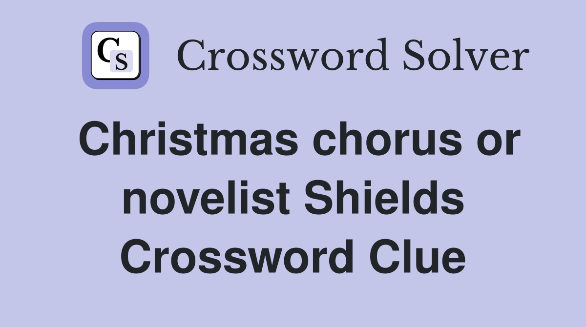 Christmas chorus or novelist Shields Crossword Clue