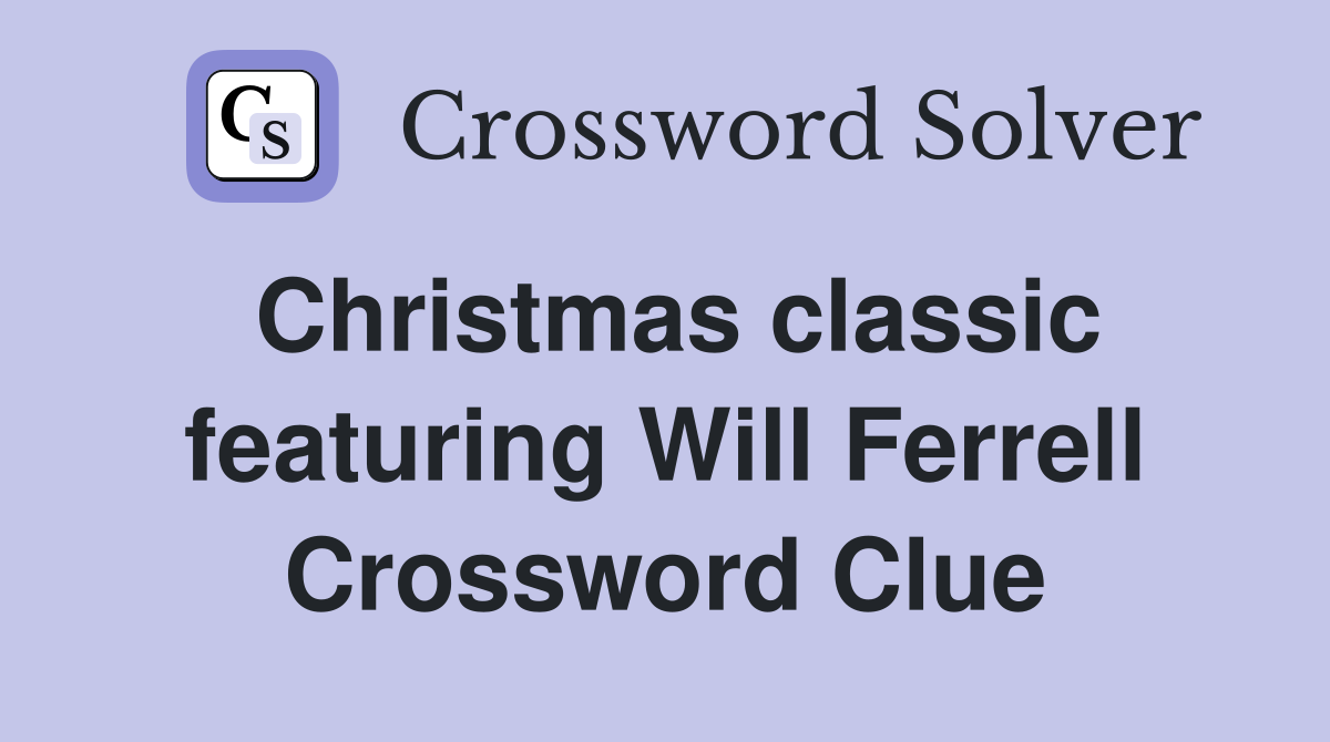 Christmas classic featuring Will Ferrell Crossword Clue