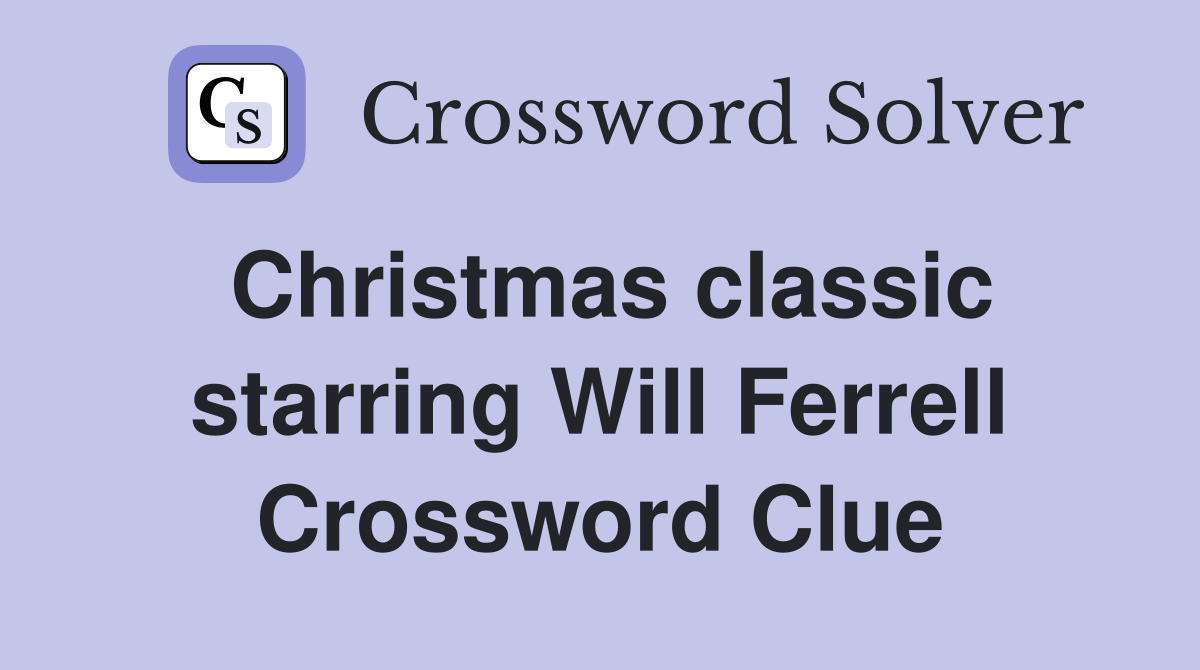 Christmas classic starring Will Ferrell Crossword Clue