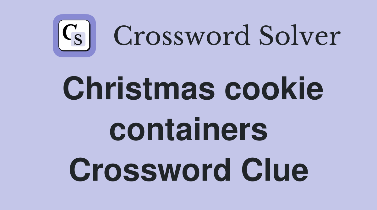 Christmas cookie containers Crossword Clue