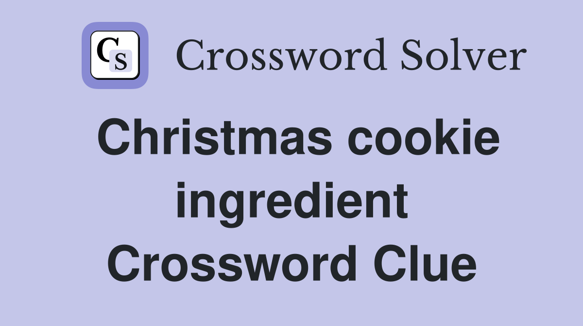 Christmas cookie ingredient Crossword Clue