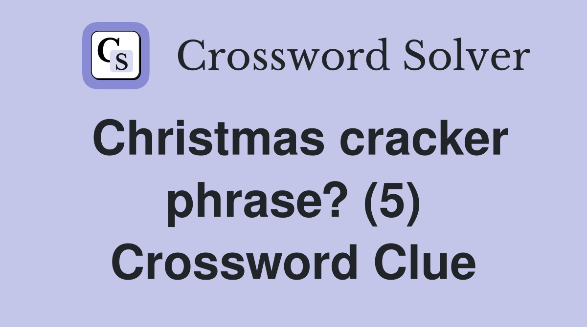 Christmas cracker phrase? (5) Crossword Clue