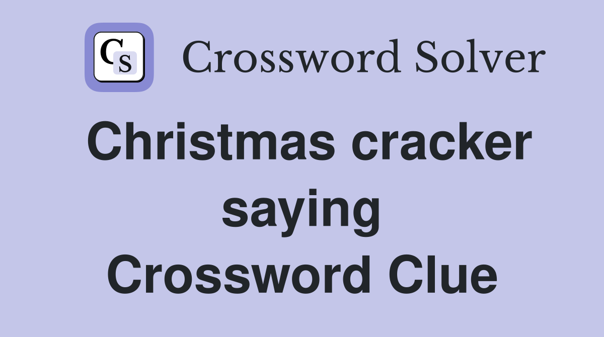Christmas cracker saying Crossword Clue