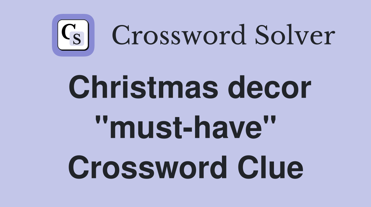 Christmas decor "must-have" Crossword Clue