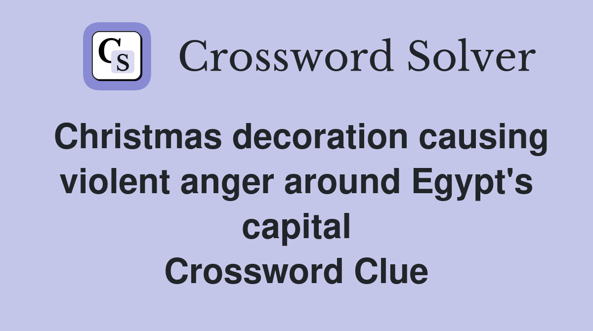 Christmas decoration causing violent anger around Egypt's capital Crossword Clue