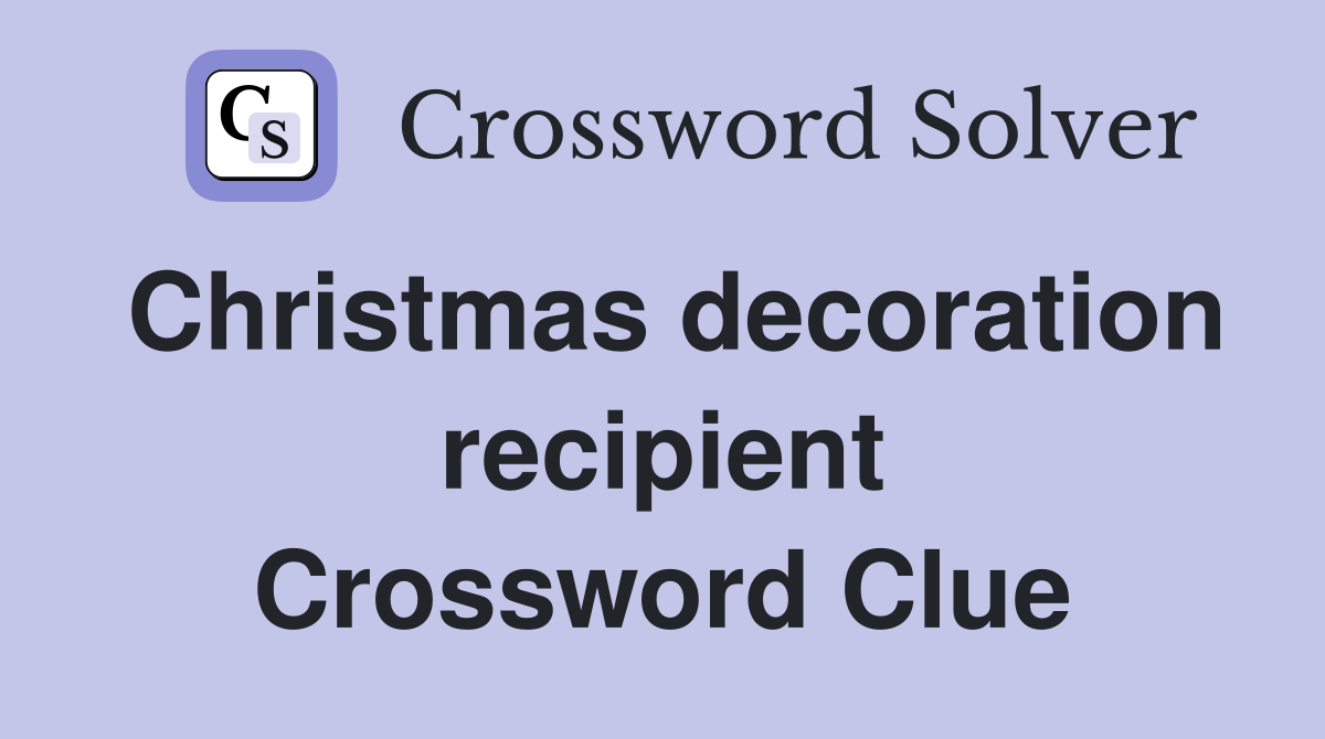 Christmas decoration recipient Crossword Clue