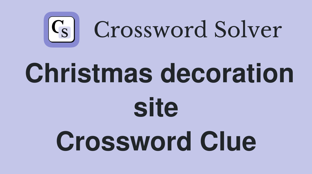 Christmas decoration site Crossword Clue