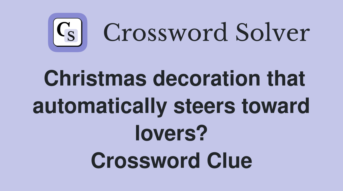 Christmas decoration that automatically steers toward lovers? Crossword Clue