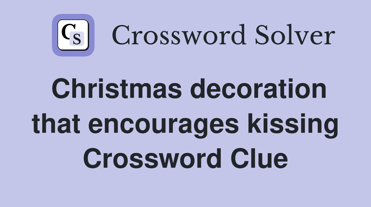 Christmas decoration that encourages kissing Crossword Clue