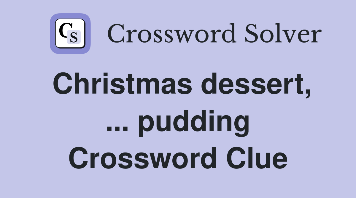 Christmas dessert, ... pudding Crossword Clue