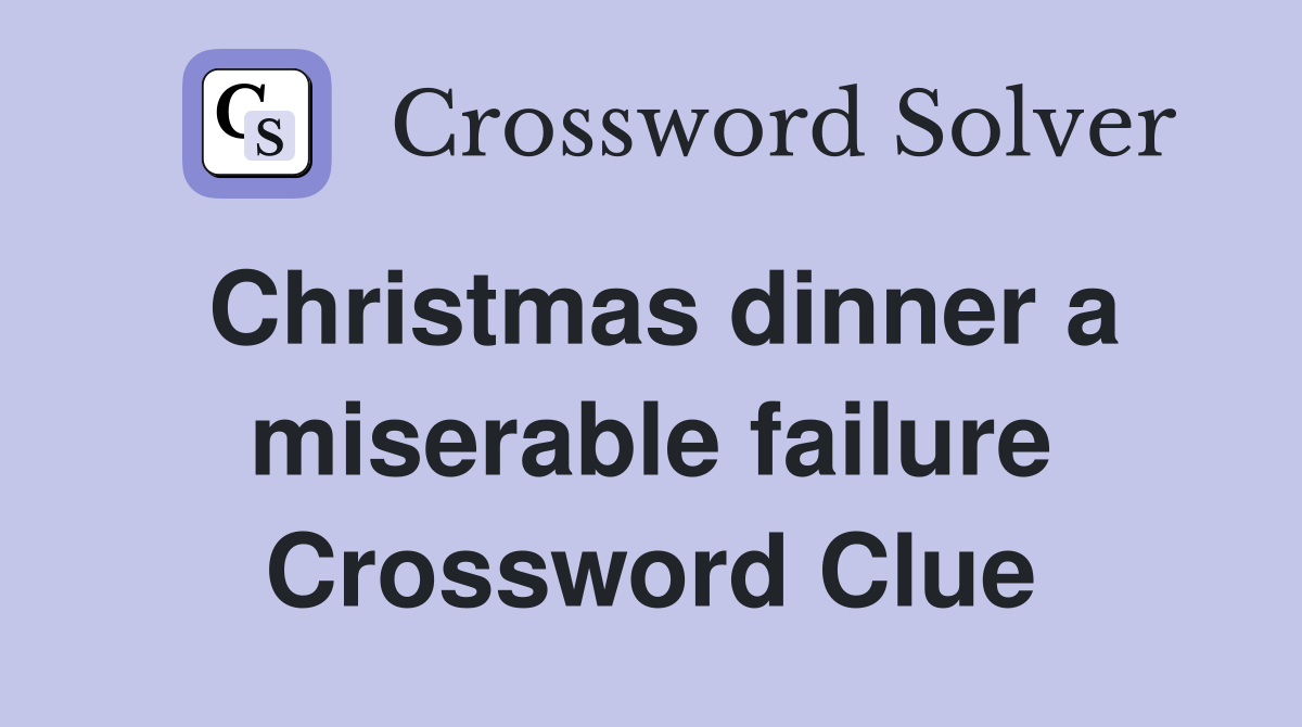 Christmas dinner a miserable failure Crossword Clue