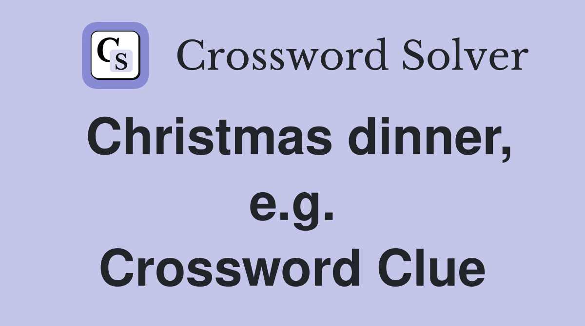 Christmas dinner, e.g. Crossword Clue