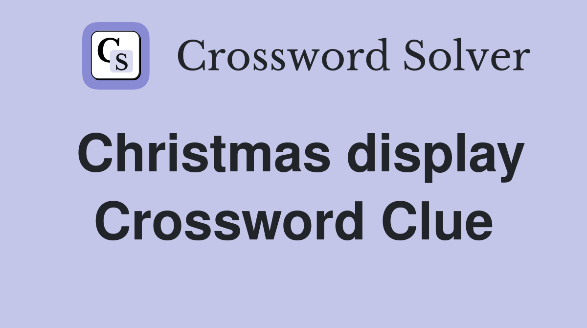 Christmas display Crossword Clue