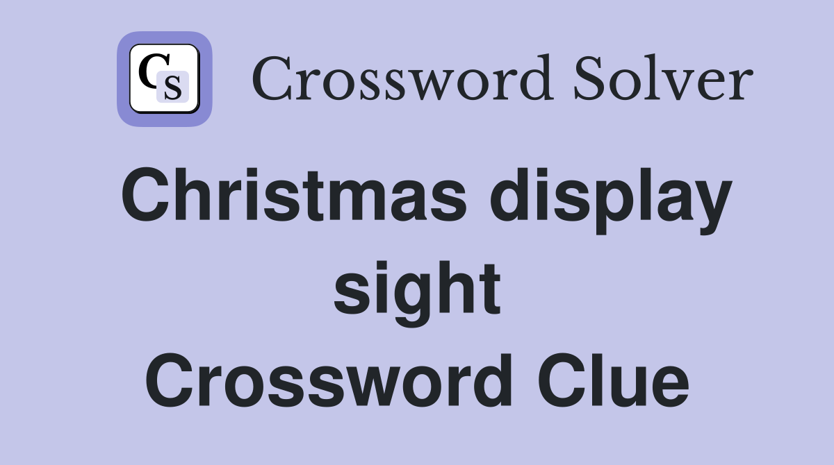 Christmas display sight Crossword Clue