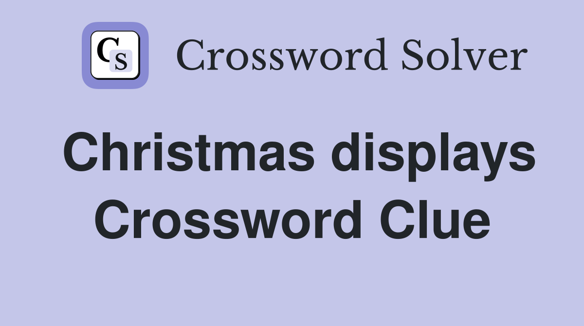 Christmas displays Crossword Clue