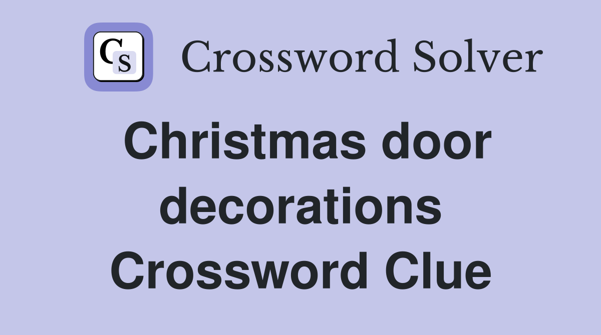 Christmas door decorations Crossword Clue