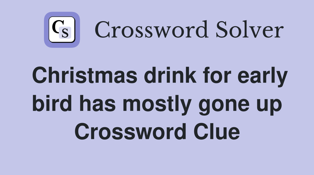 Christmas drink for early bird has mostly gone up Crossword Clue