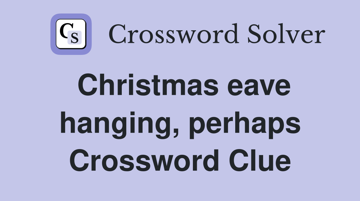 Christmas eave hanging, perhaps Crossword Clue