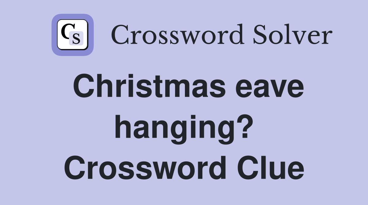 Christmas eave hanging? Crossword Clue