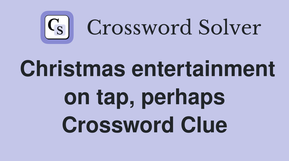 Christmas entertainment on tap, perhaps Crossword Clue