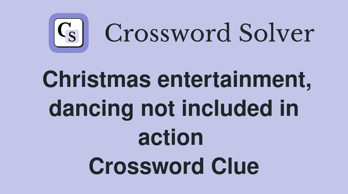 Christmas entertainment, dancing not included in action  Crossword Clue