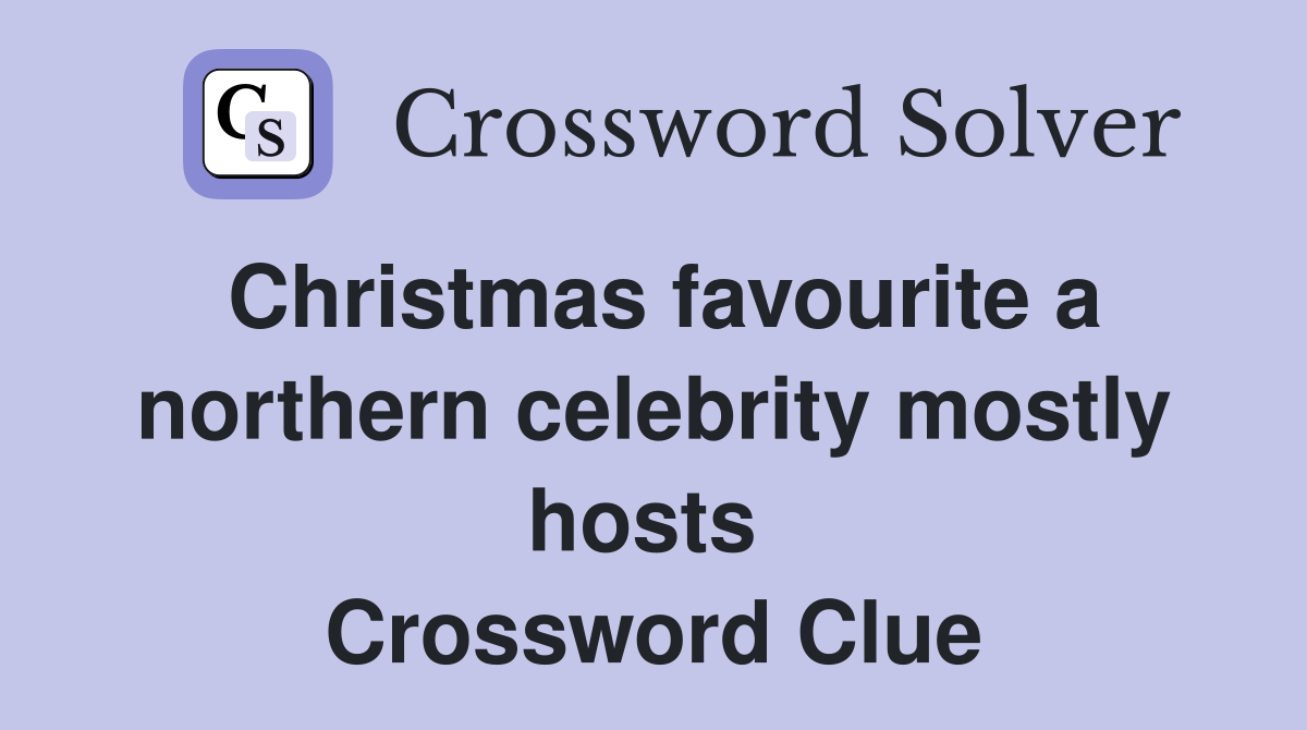 Christmas favourite a northern celebrity mostly hosts  Crossword Clue