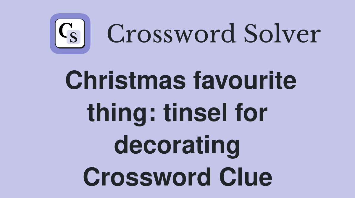 Christmas favourite thing: tinsel for decorating Crossword Clue